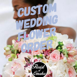 Custom Wedding Flower Order - Non-Refundable Deposit Only Florist of Omaha