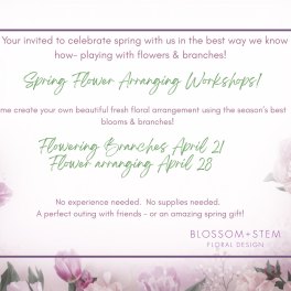 Spring Flower Arranging Workshops: Blooms & Branches!