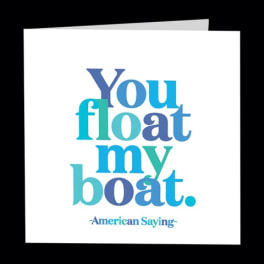 Greeting card with the words "You float my boat."