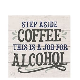 Decorative sign reading "Step Aside Coffee This Is a Job for Alcohol"