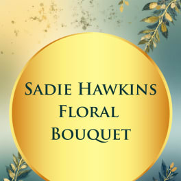 Graphic with the text "Sadie Hawkins Floral Bouquet" on a floral-themed background