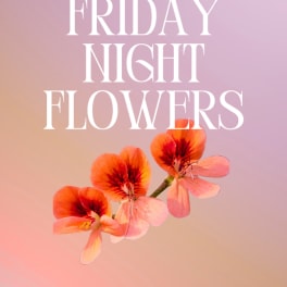 Friday Night Flowers