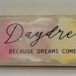 Daydream Because Dreams Come True Plaque