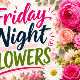 Friday Night Flowers
