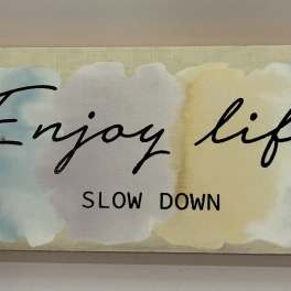 Enjoy Life Slow Down Plaque