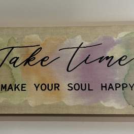 Take Time To Make Your Soul Happy Plaque