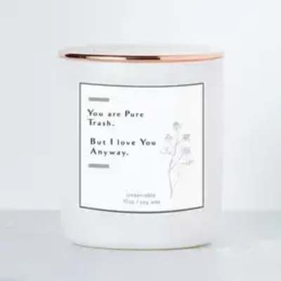 You Are Pure Trash - But I Love You Anyway - Soy Candle