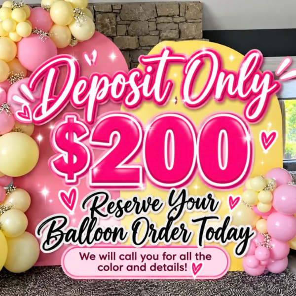 Balloon display with a pink and yellow sign reading "Deposit Only $200"