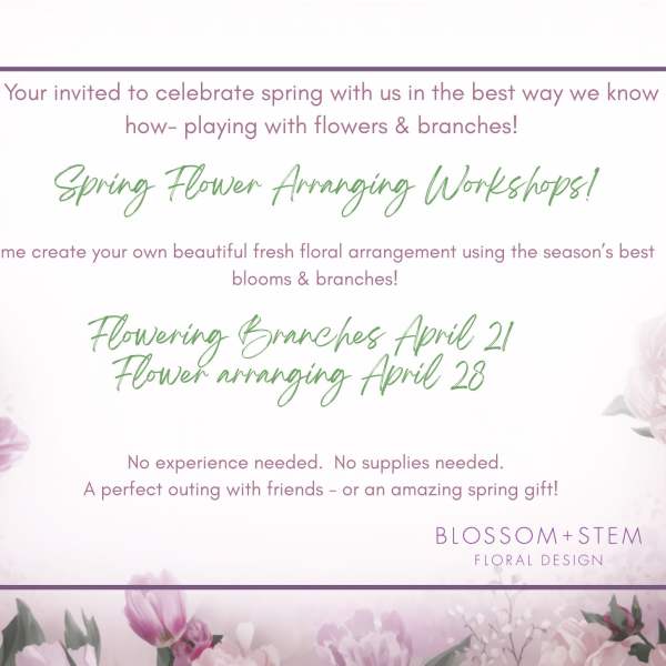 Spring Flower Arranging Workshops: Blooms & Branches!