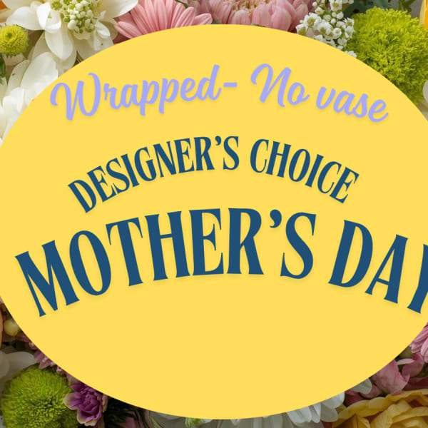 Designers Choice- Mother's Day- Wrapped, no vase