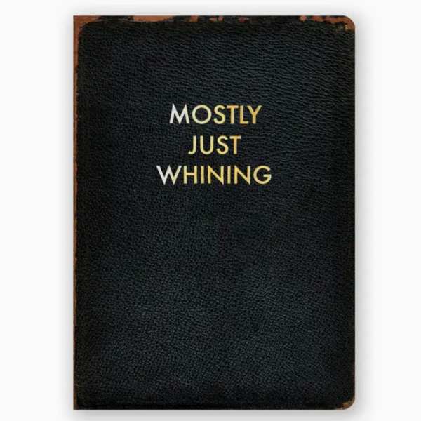 Black notebook with gold text reading Mostly Just Whining