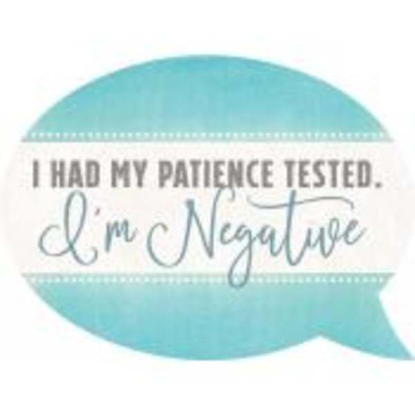 Turquoise speech bubble graphic with the words "I had my patience tested. I'm Negative"