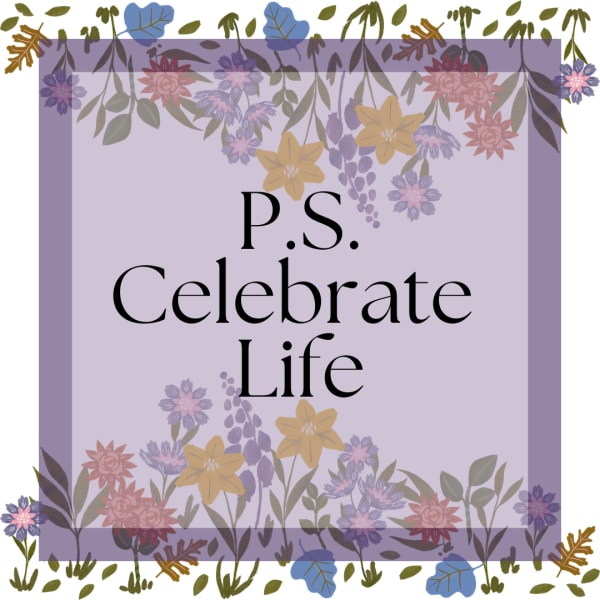 P.S. Celebrate Life