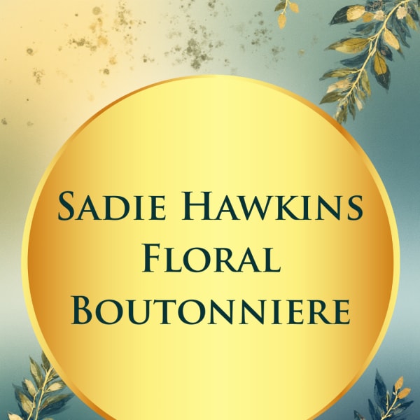 Graphic with text reading Sadie Hawkins Floral Boutonniere