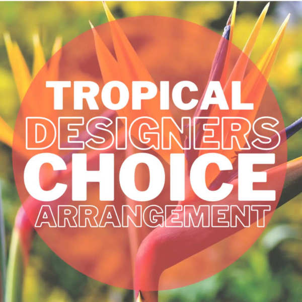 Tropical flowers with bold text reading "TROPICAL DESIGNERS CHOICE ARRANGEMENT"