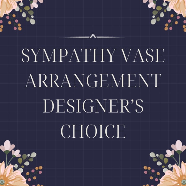 Text reading sympathy vase arrangement designer's choice on a floral border