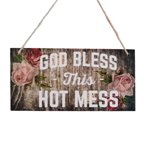 Hanging wooden sign with roses and the words "God Bless This Hot Mess"