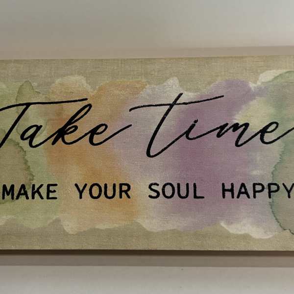 Take Time To Make Your Soul Happy Plaque