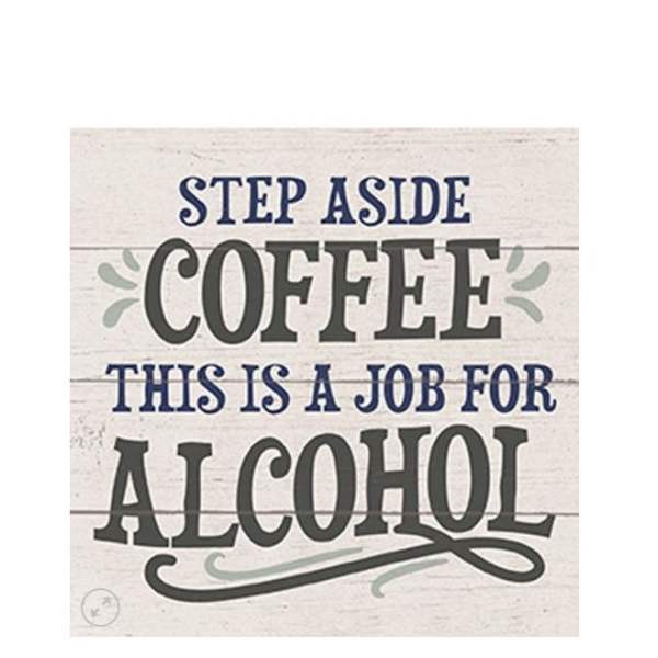 Decorative sign reading "Step Aside Coffee This Is a Job for Alcohol"