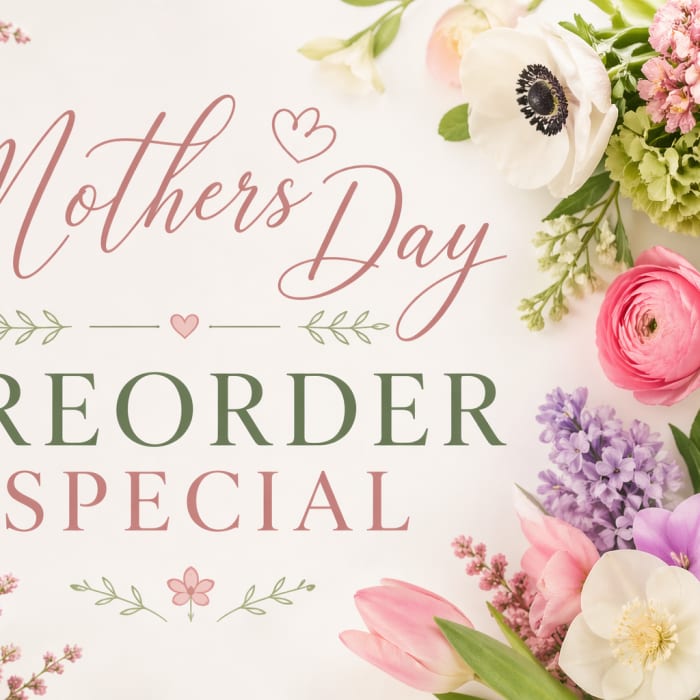 Mothers Day Preorder Special