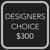 Black sign reading "DESIGNERS CHOICE $300"