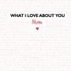 Mother's Day card with "What I Love About You Mom" text and a small heart