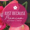 Our &quot;Just Because&quot; Premium Designers Choice is a variety of our freshest