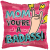 MOM, YOU&#039;RE A BADASS!
18&quot; INCH HELIUM FILLED MYLAR BALLOON
QTY. 1