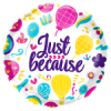 18&quot; Just Because Mylar Balloon - Style will vary.
