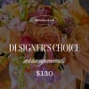 Designer&rsquo;s Choice &ndash; $130

Let our floral designers create something truly special just