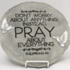 Don't Worry Stepping Stone
9 3/8
Don't worry about anything. Instead. Pray about everything
Philippians