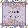 Lavender floral border graphic with the words Custom Centerpiece