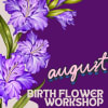 August Birth Flower Workshop: Gladiolus

Celebrate August's birth flower with a floral workshop