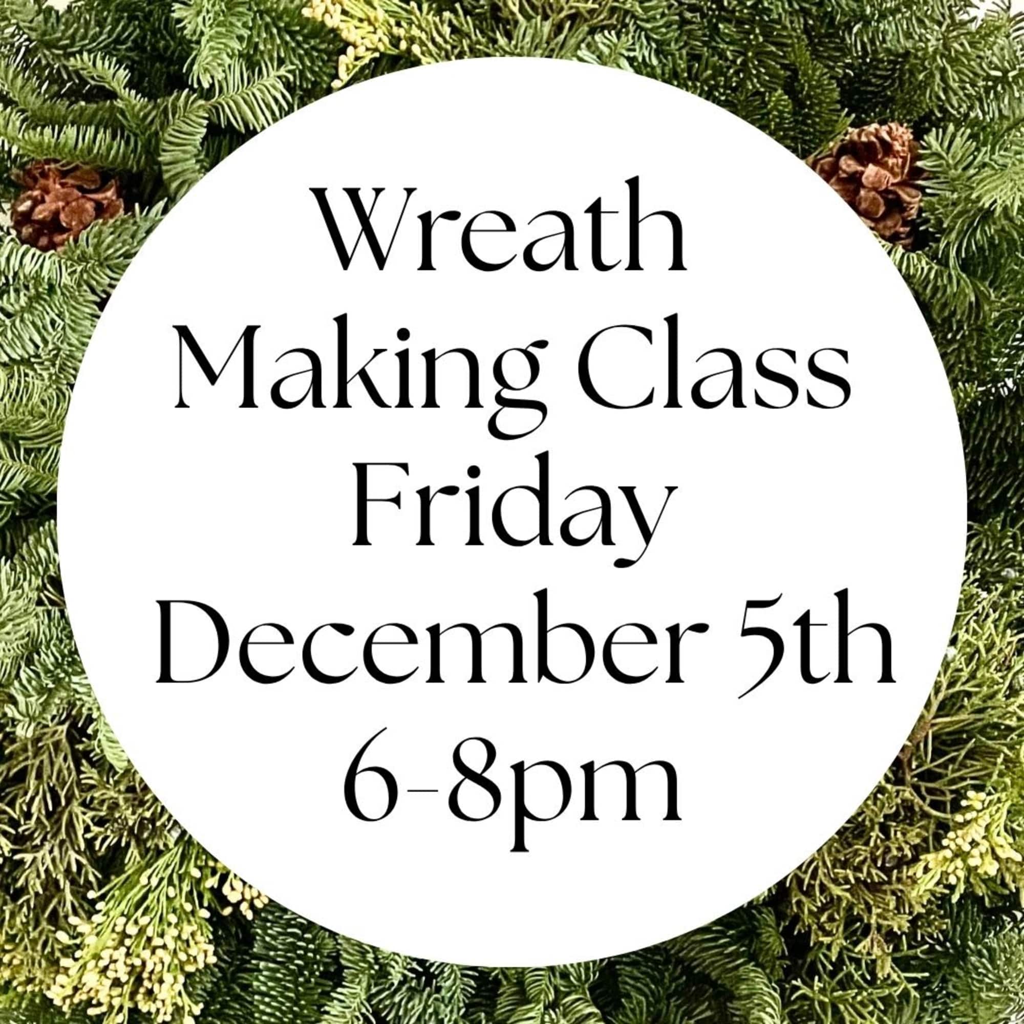 Join Us for our festive wreath making class! 
Friday, December 5th
6-8pm
BYOB
We will