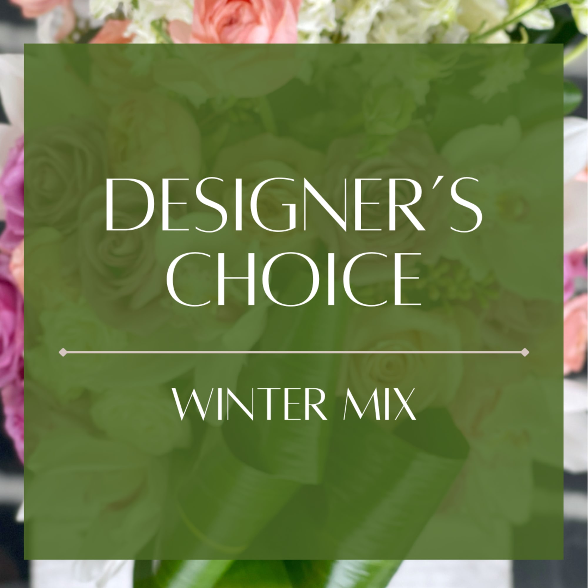 ELEGANT. SEASONAL. ONE-OF-A-KIND.

HERE&rsquo;S THE VIBE:
Winter&rsquo;s beauty, handpicked just for you. Designer&rsquo;s Choice