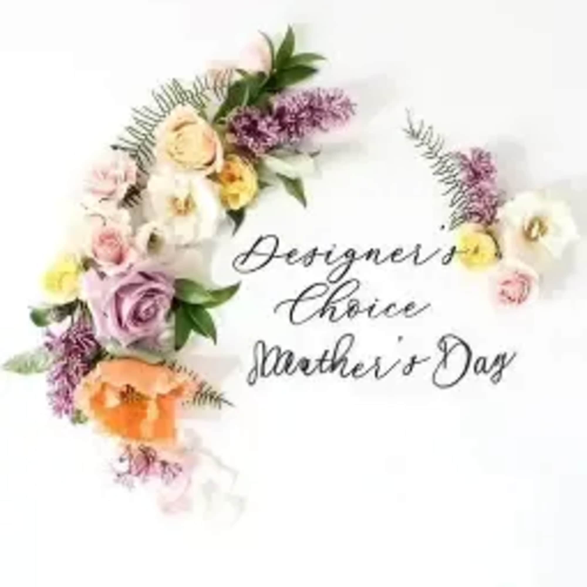 Designer Choice Mother's Day Arrangements...not sure which flowers to choose? Let us