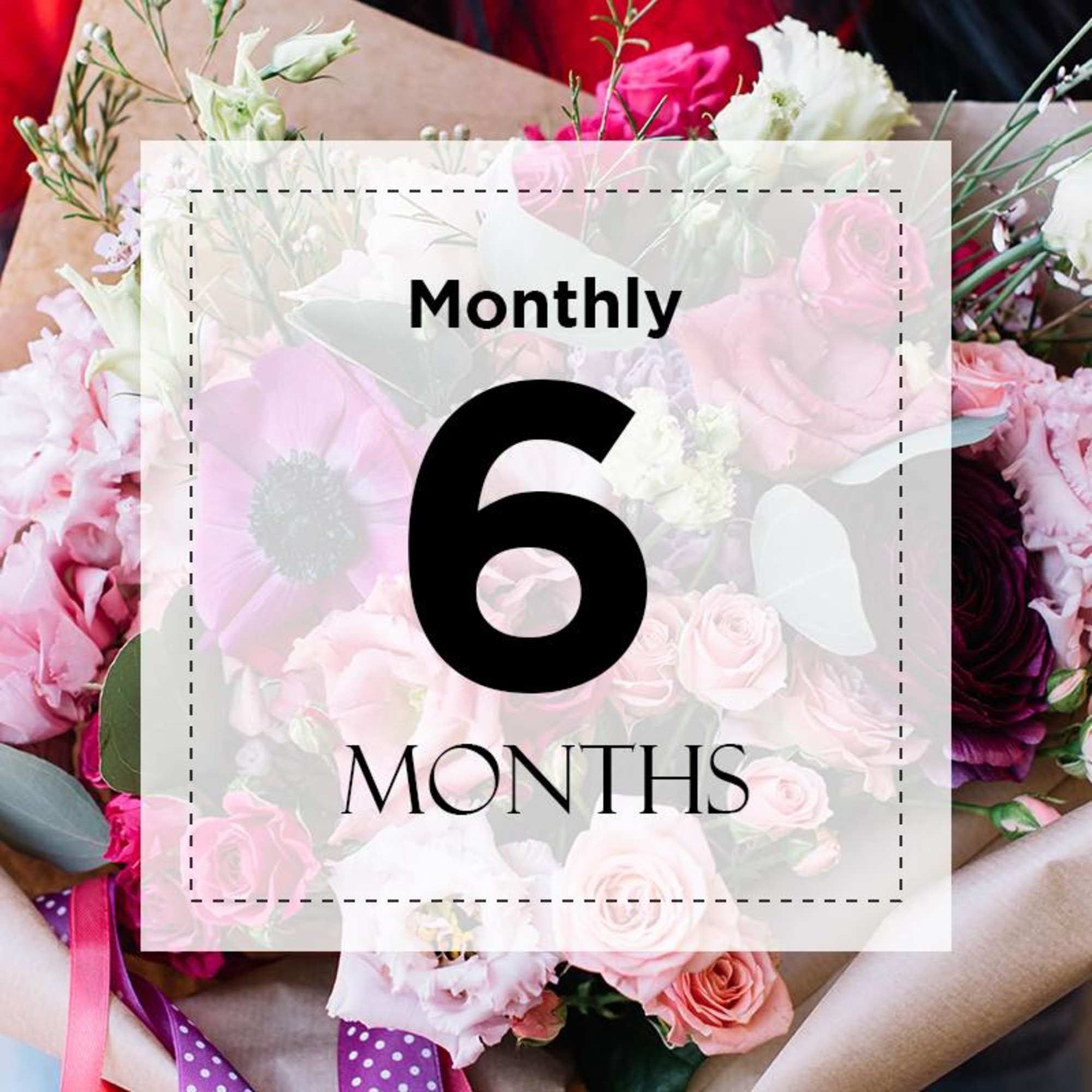 Pink and white flower bouquet with a "Monthly 6 Months" sign overlay
