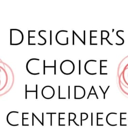 Text reading Designer's Choice Holiday Centerpiece with pink rose icons