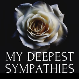 White rose on a black background with the words "MY DEEPEST SYMPATHIES"