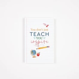 Notebook-style card with the words "You don't just TEACH YOU inspire"