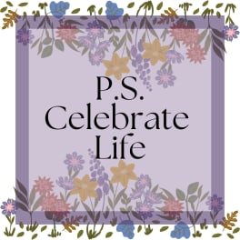 P.S. Celebrate Life