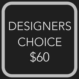 DESIGNER'S CHOICE - $60
