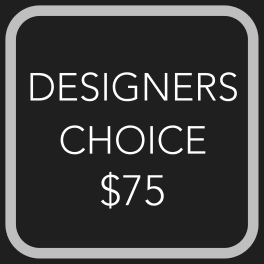 DESIGNER'S CHOICE - $75