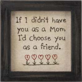 Frame Mom I'd Choose You As A Friend