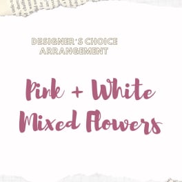 Text reading "Designer’s Choice Arrangement Pink + White Mixed Flowers"