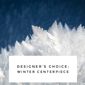 Designer's Choice - Winter Centerpiece