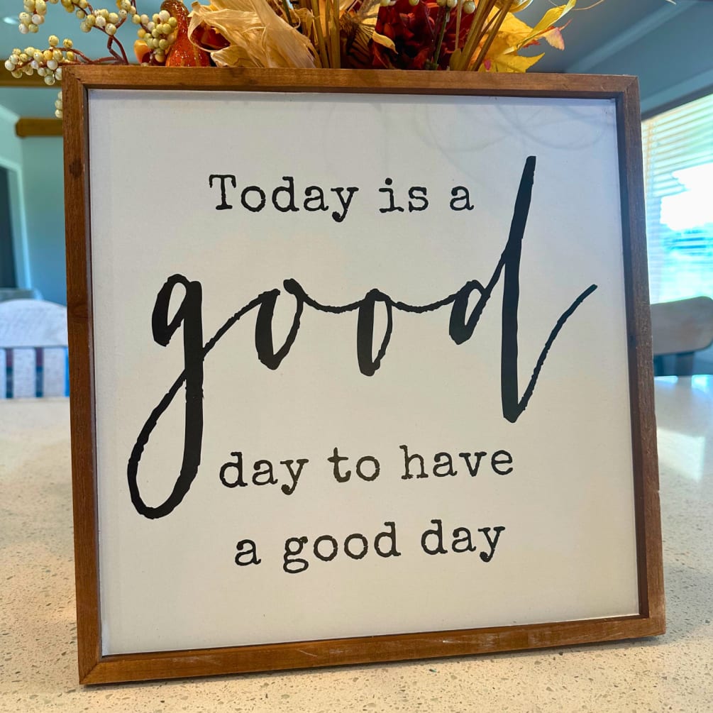 &quot;Today is a good day to have a good day&quot; sign. Perfect
