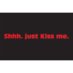 Red text on a black background reads "shhh. just Kiss me."
