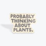 Sticker reading "Probably thinking about plants."