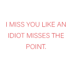 I miss you like an idiot misses the point Card message sign